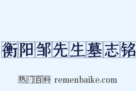 衡阳邹先生墓志铭是什么意思的图片